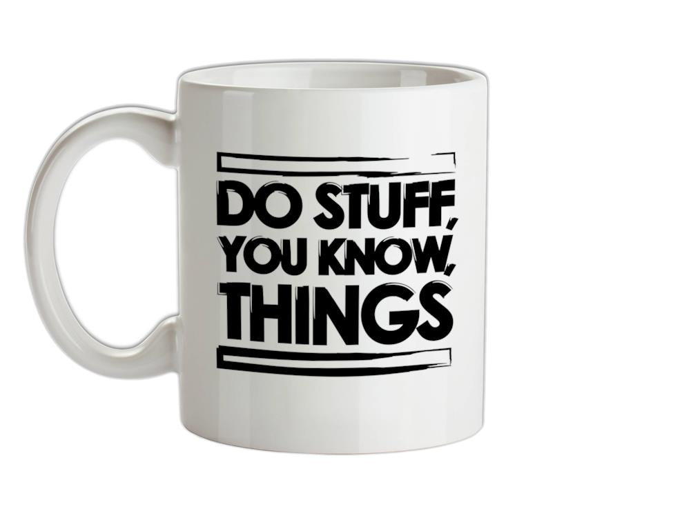 Do Stuff, You Know, Things Ceramic Mug