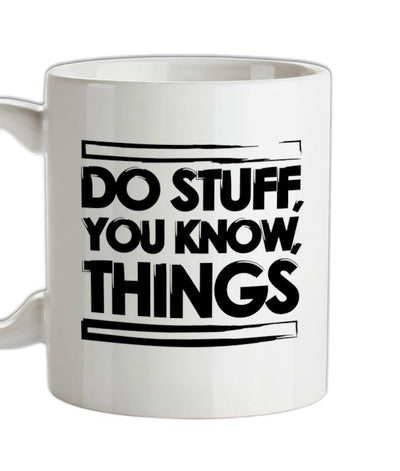 Do Stuff, You Know, Things Ceramic Mug