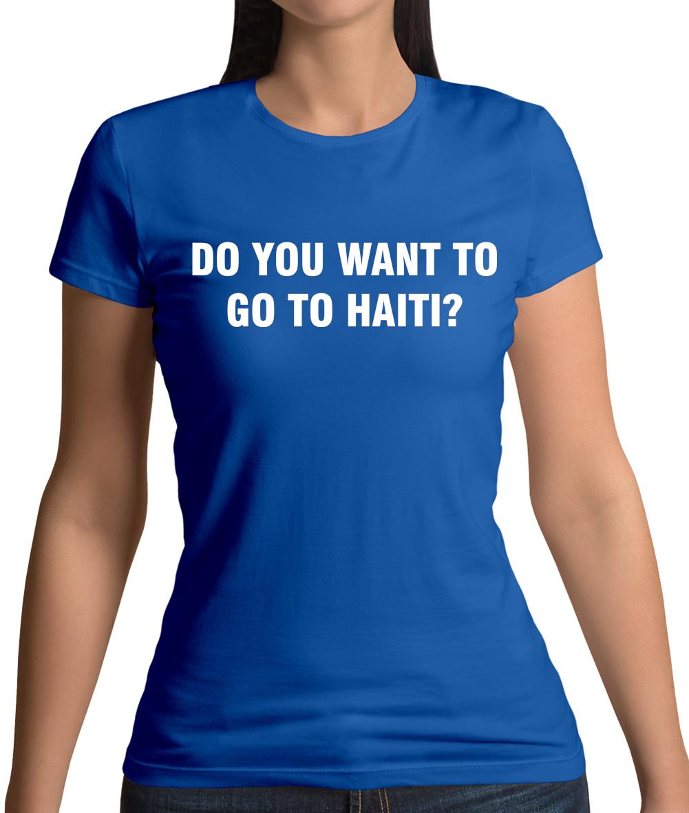 Do You Want To Go To Haiti Womens T-Shirt