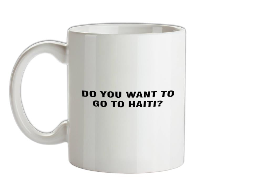 Do You Want To Go To Haiti Ceramic Mug