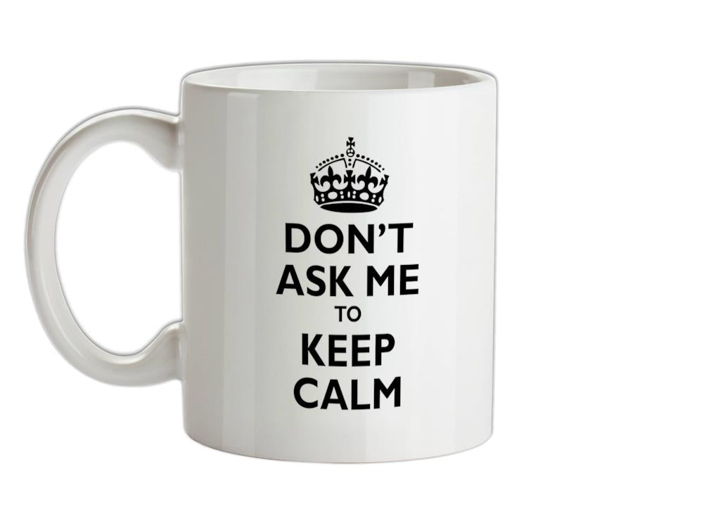 Don't Ask Me To Keep Calm Ceramic Mug