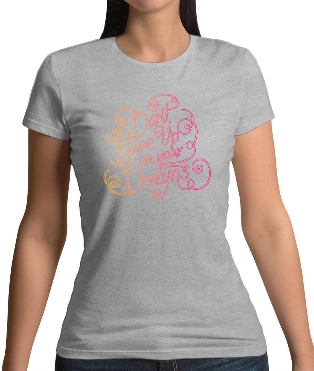 Donâ€™T Give Up On Your Dreams Womens T-Shirt