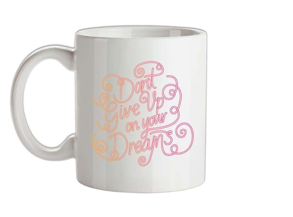 Don?t Give Up On Your Dreams Ceramic Mug