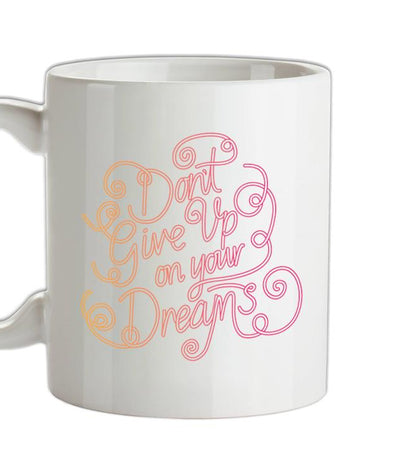 Don?t Give Up On Your Dreams Ceramic Mug