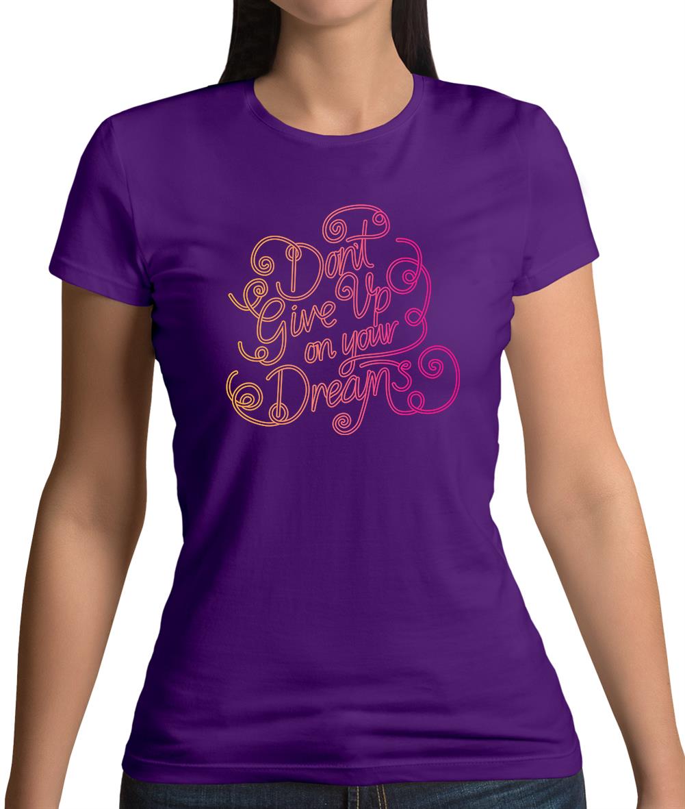 Donâ€™T Give Up On Your Dreams Womens T-Shirt