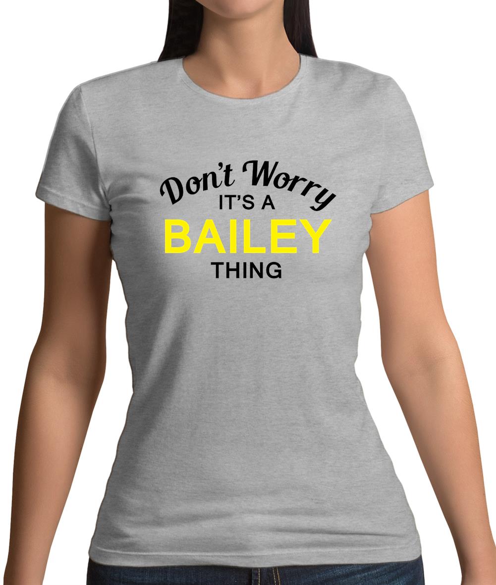 Don't Worry It's a BAILEY Thing! Womens T-Shirt