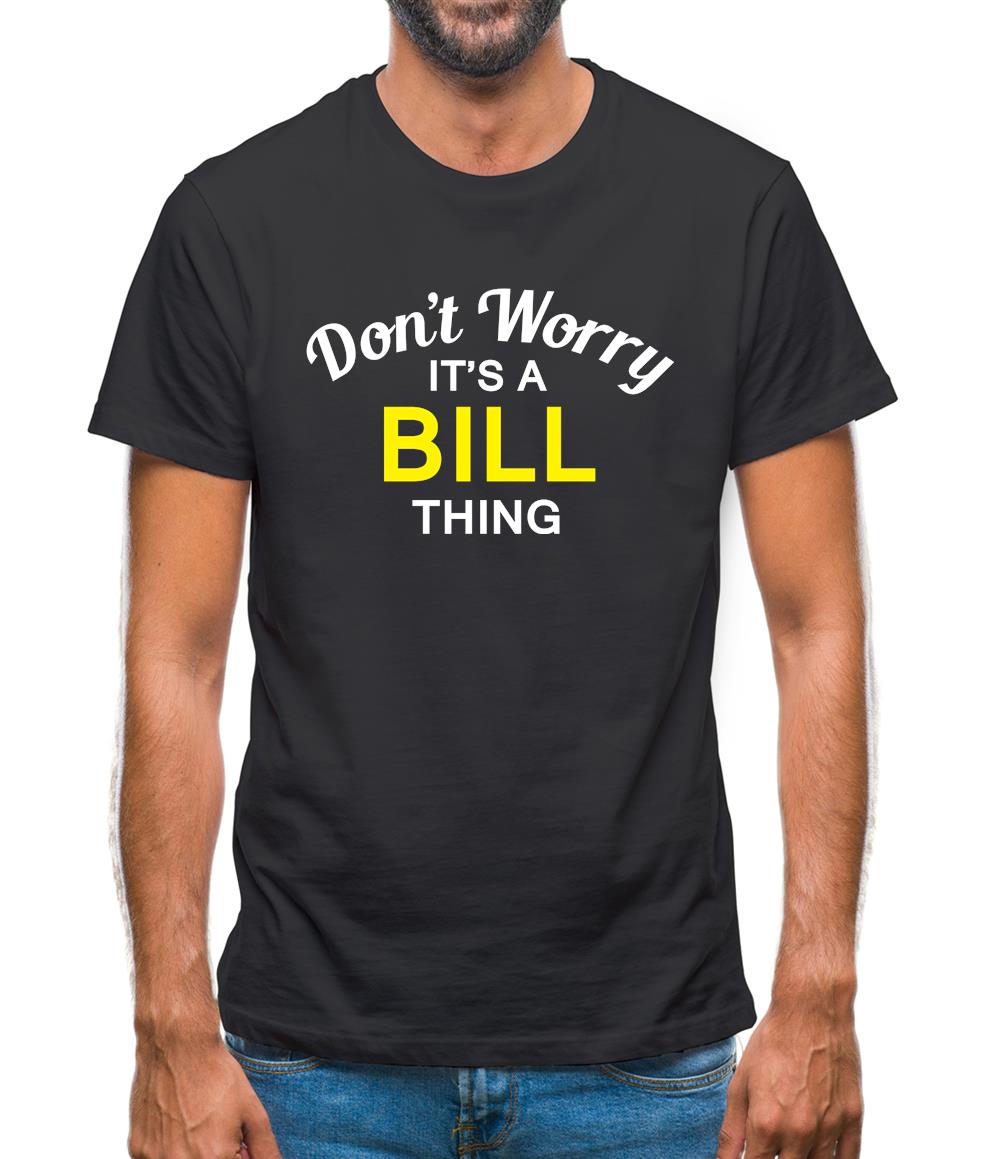 Don't Worry It's a BILL Thing! Mens T-Shirt