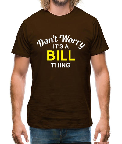 Don't Worry It's a BILL Thing! Mens T-Shirt