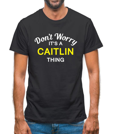 Don't Worry It's a CAITLIN Thing! Mens T-Shirt