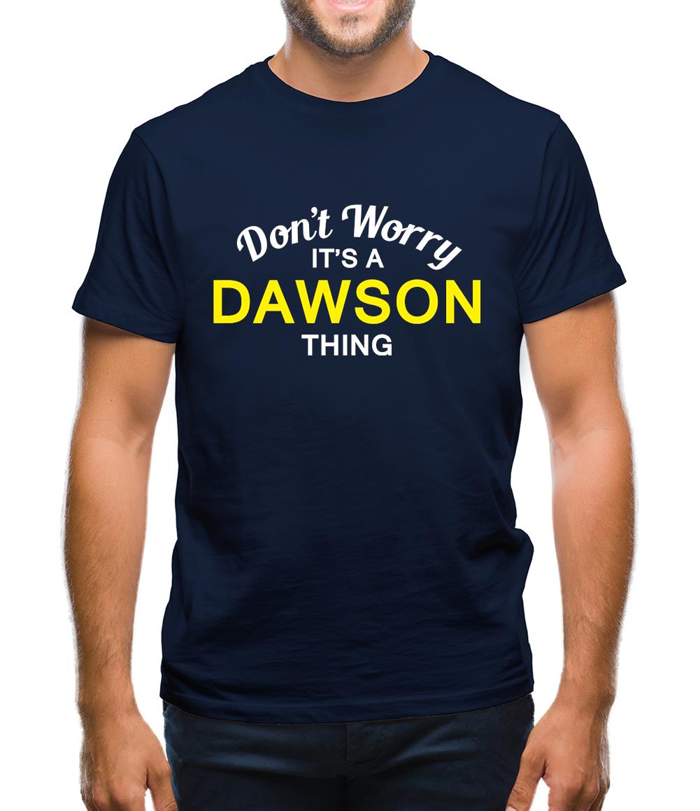 Don't Worry It's a DAWSON Thing! Mens T-Shirt