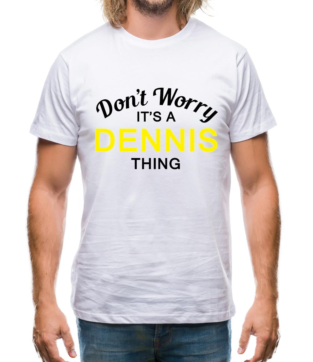 Don't Worry It's a DENNIS Thing! Mens T-Shirt