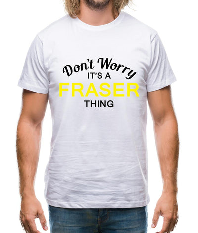 Don't Worry It's a FRASER Thing! Mens T-Shirt