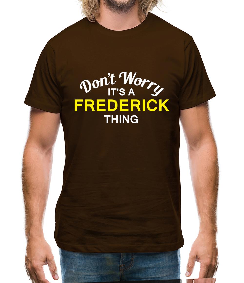 Don't Worry It's a FREDERICK Thing! Mens T-Shirt