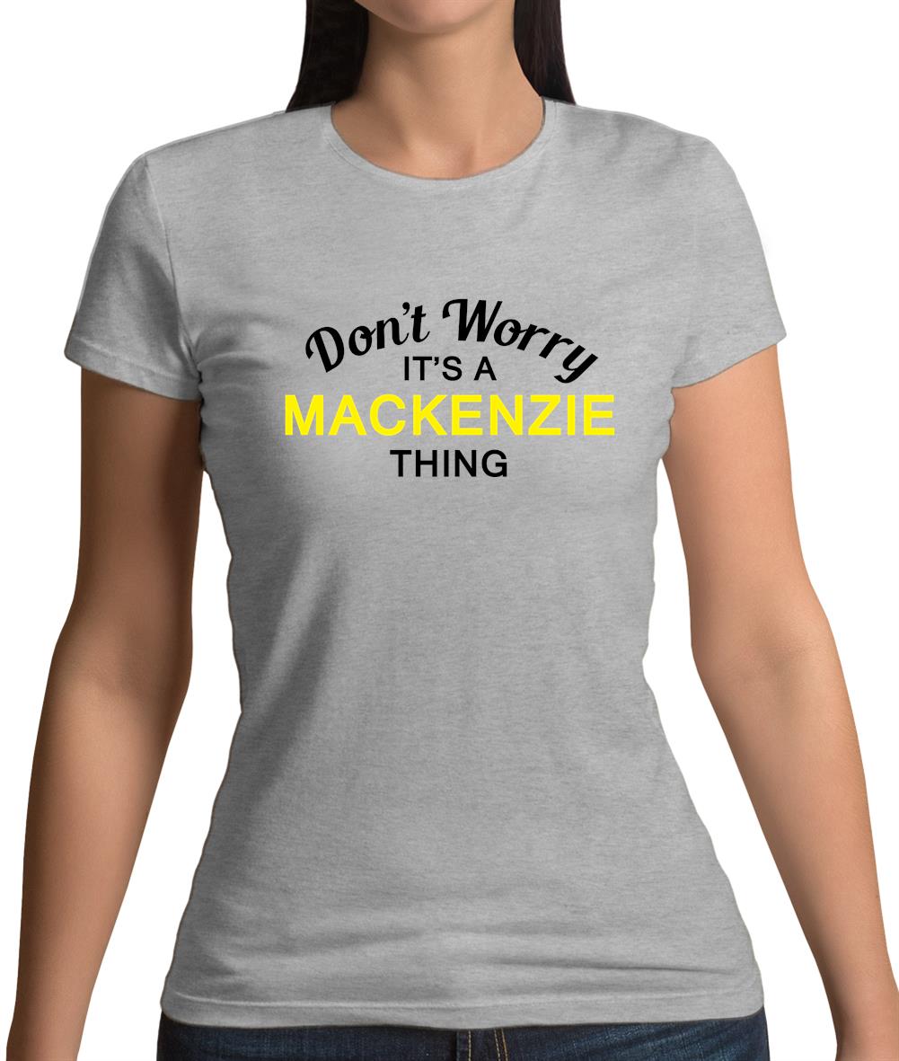 Don't Worry It's a MACKENZIE Thing! Womens T-Shirt