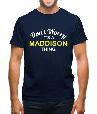Don't Worry It's a MADDISON Thing! Mens T-Shirt