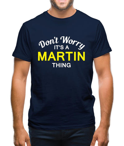 Don't Worry It's a MARTIN Thing! Mens T-Shirt