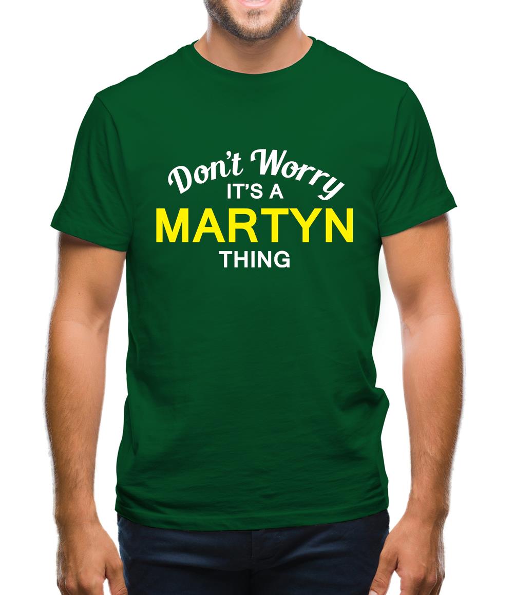 Don't Worry It's a MARTYN Thing! Mens T-Shirt