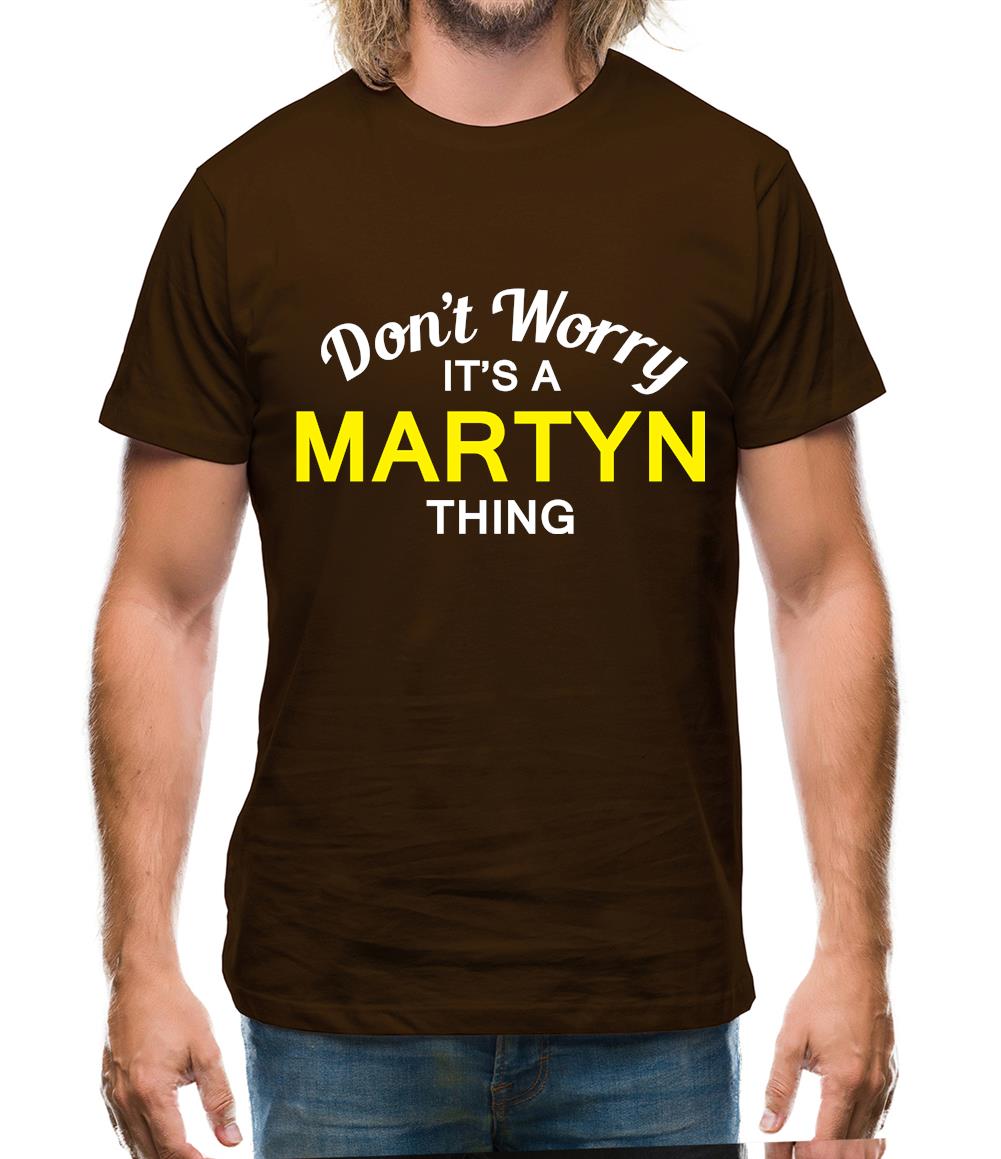Don't Worry It's a MARTYN Thing! Mens T-Shirt