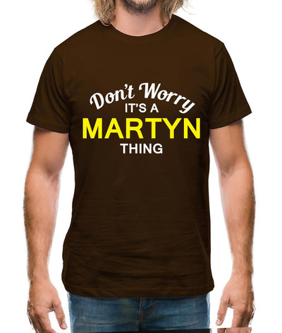 Don't Worry It's a MARTYN Thing! Mens T-Shirt