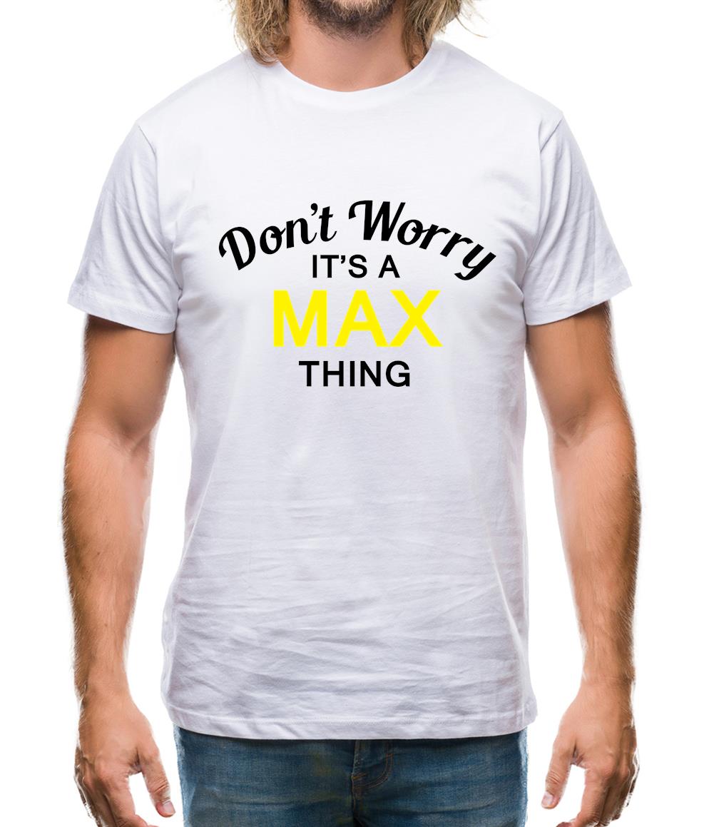 Don't Worry It's a MAX Thing! Mens T-Shirt