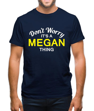 Don't Worry It's a MEGAN Thing! Mens T-Shirt
