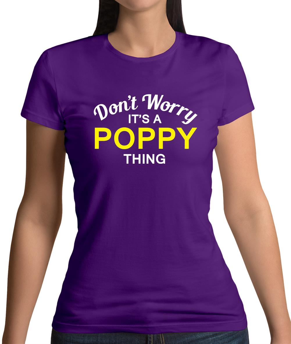 Don't Worry It's a POPPY Thing! Womens T-Shirt