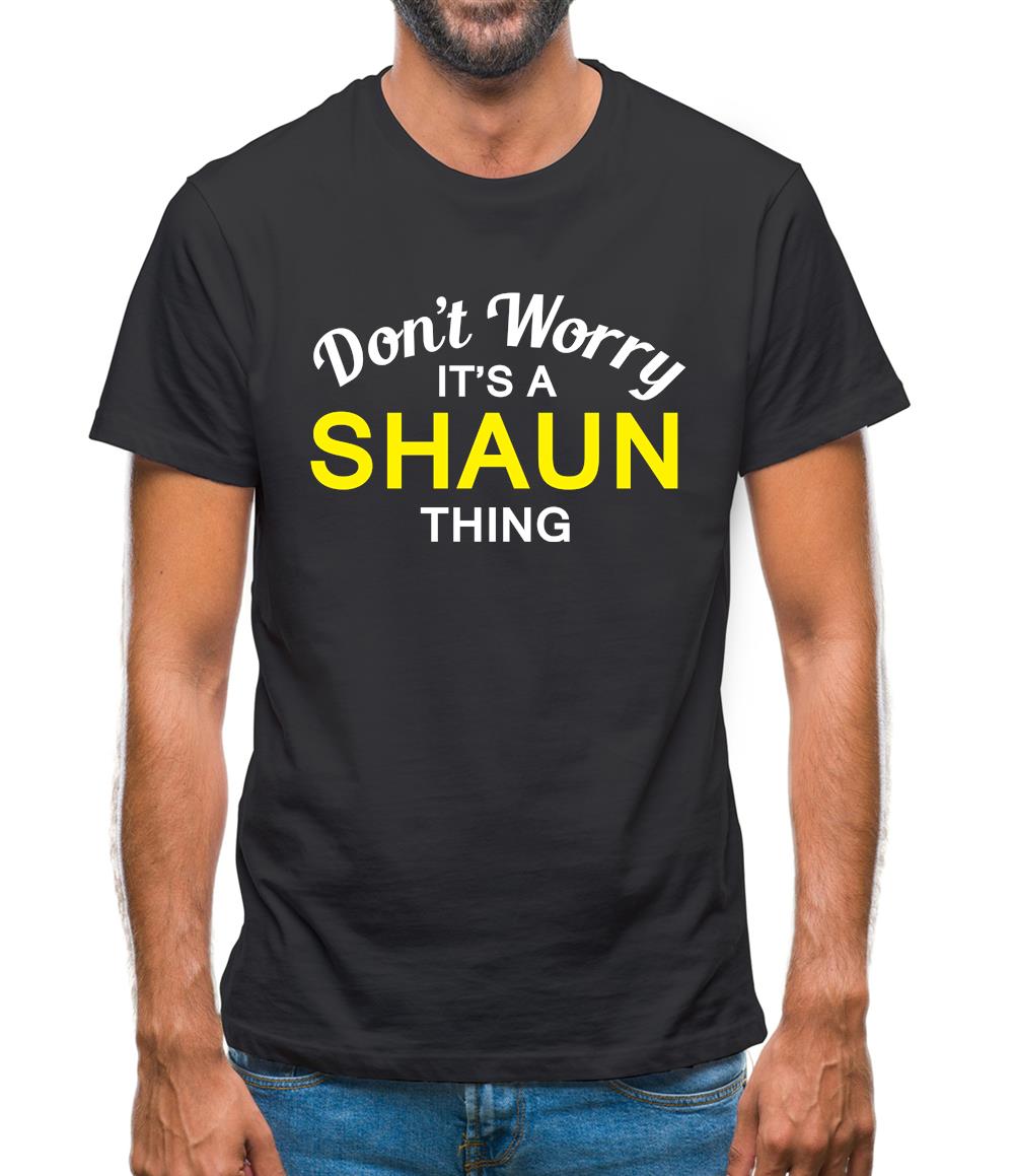 Don't Worry It's a SHAUN Thing! Mens T-Shirt
