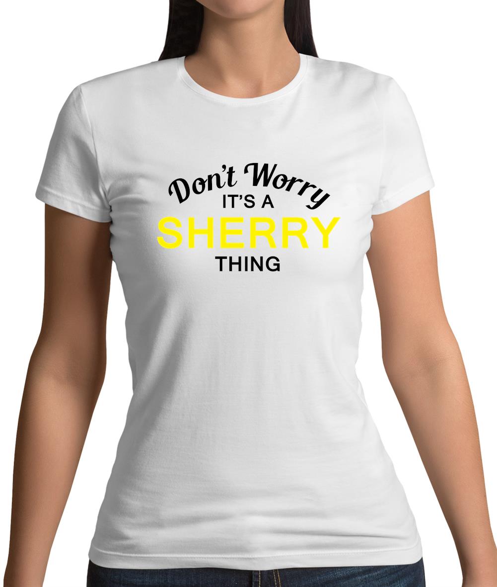 Don't Worry It's a SHERRY Thing! Womens T-Shirt