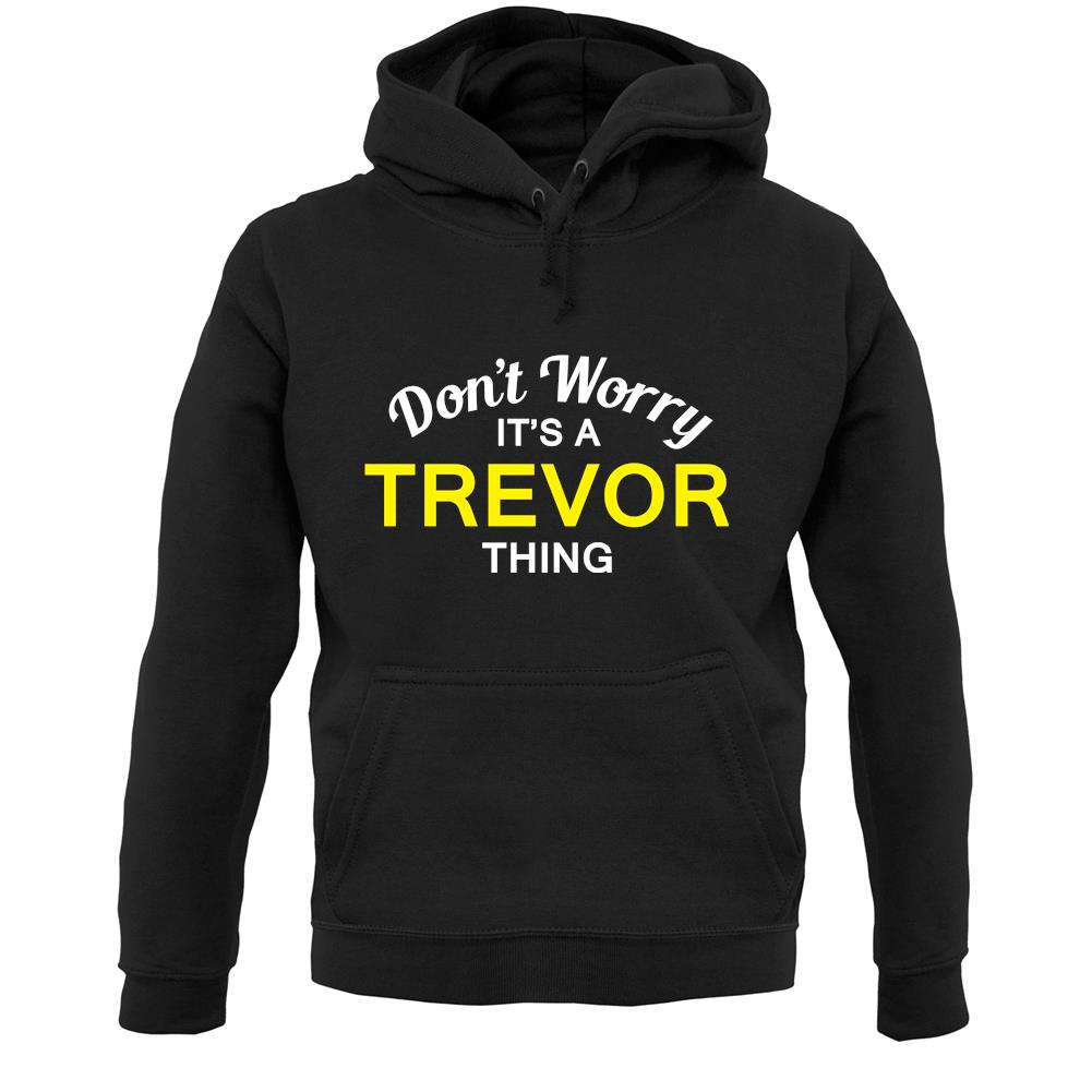Don't Worry It's a TREVOR Thing! Unisex Hoodie