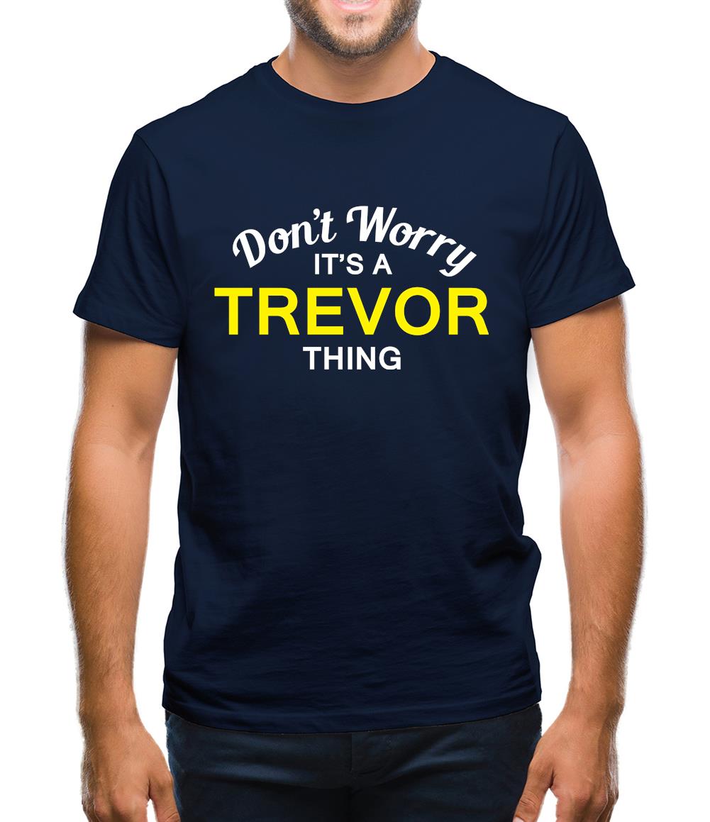 Don't Worry It's a TREVOR Thing! Mens T-Shirt
