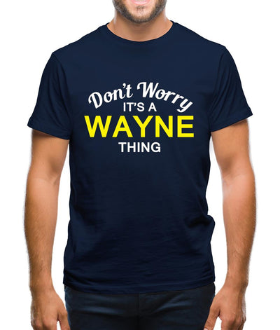 Don't Worry It's a WAYNE Thing! Mens T-Shirt