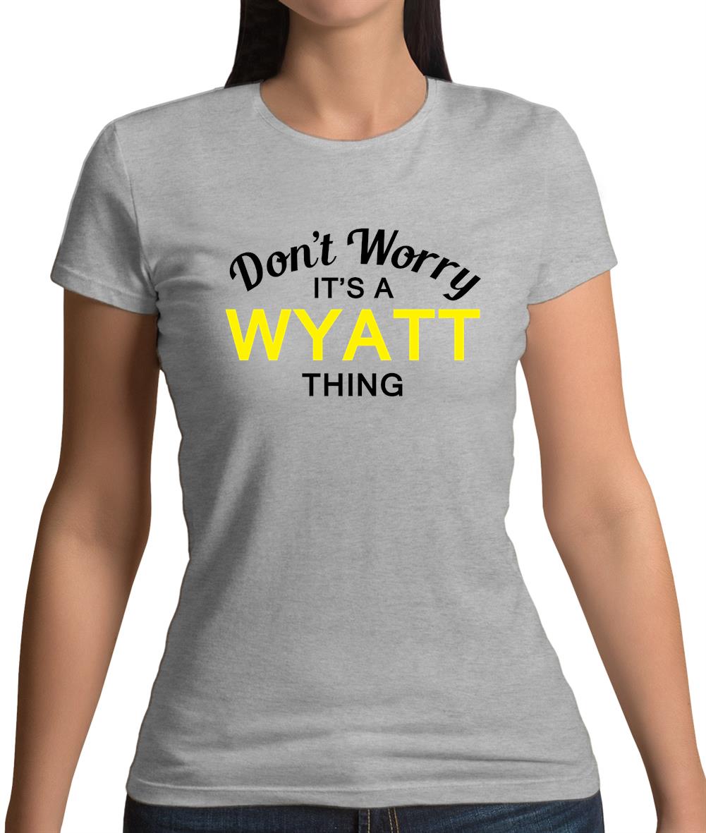 Don't Worry It's a WYATT Thing! Womens T-Shirt