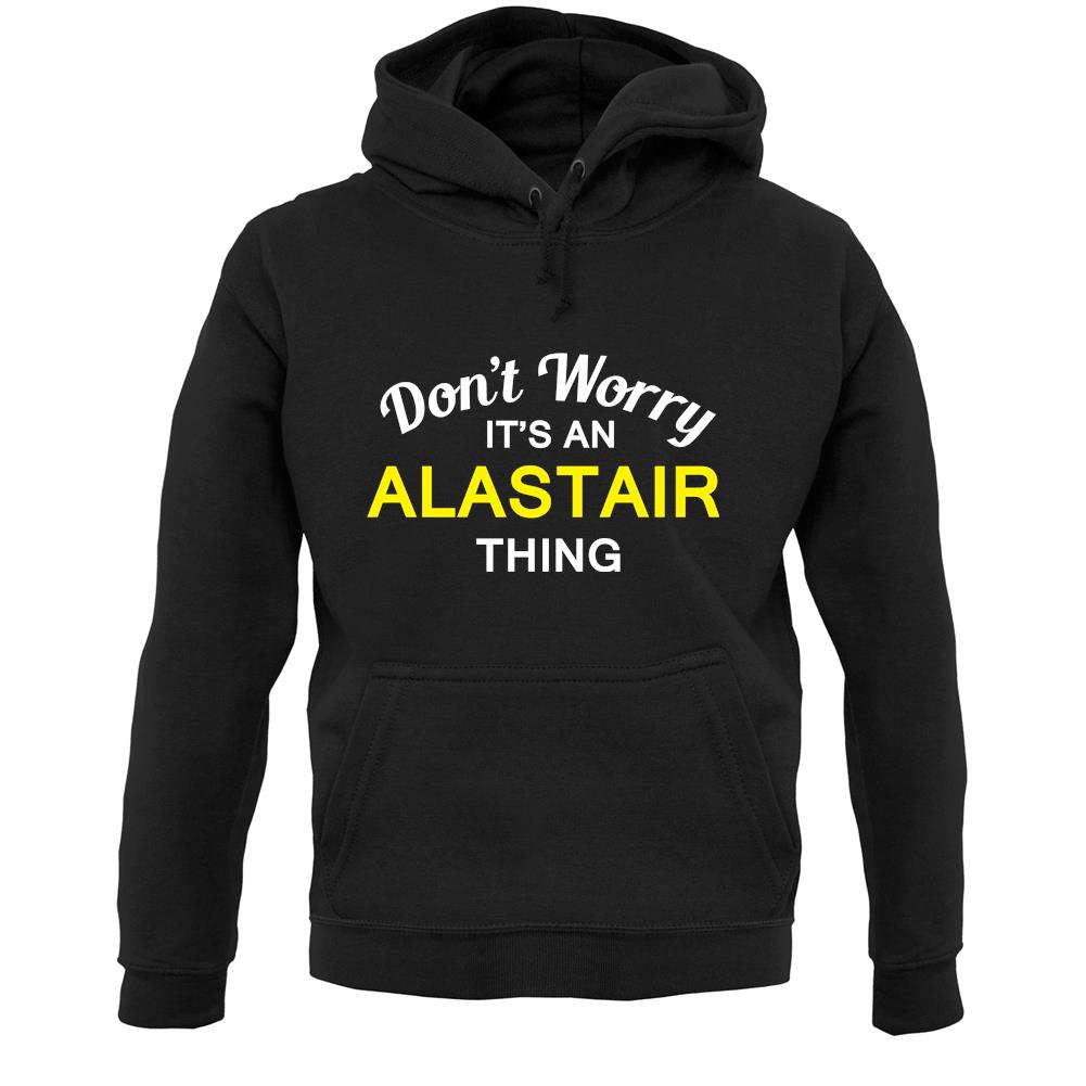 Don't Worry It's an ALASTAIR Thing! Unisex Hoodie
