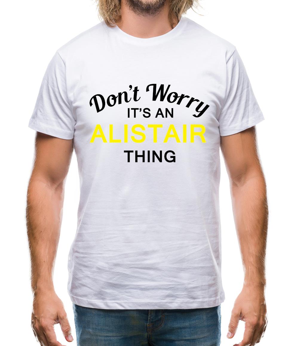 Don't Worry It's an ALISTAIR Thing! Mens T-Shirt