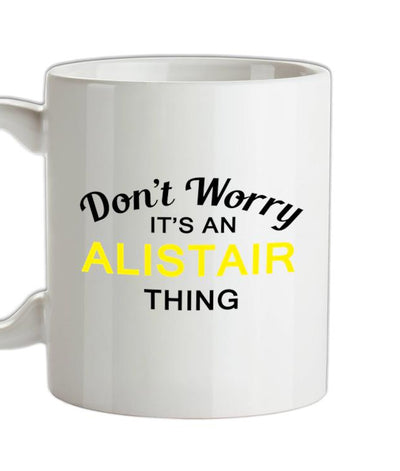 Don't Worry It's an ALISTAIR Thing! Ceramic Mug