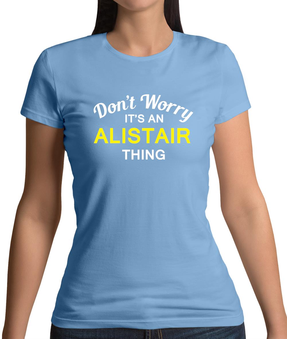 Don't Worry It's an ALISTAIR Thing! Womens T-Shirt