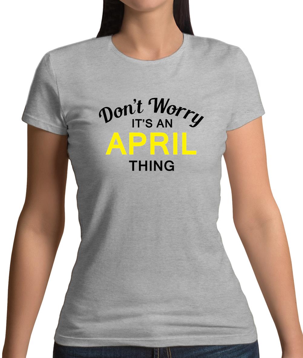 Don't Worry It's an APRIL Thing! Womens T-Shirt