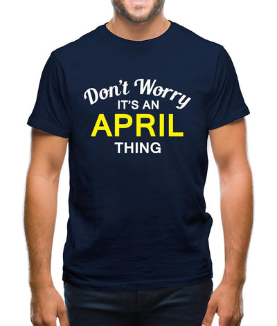 Don't Worry It's an APRIL Thing! Mens T-Shirt