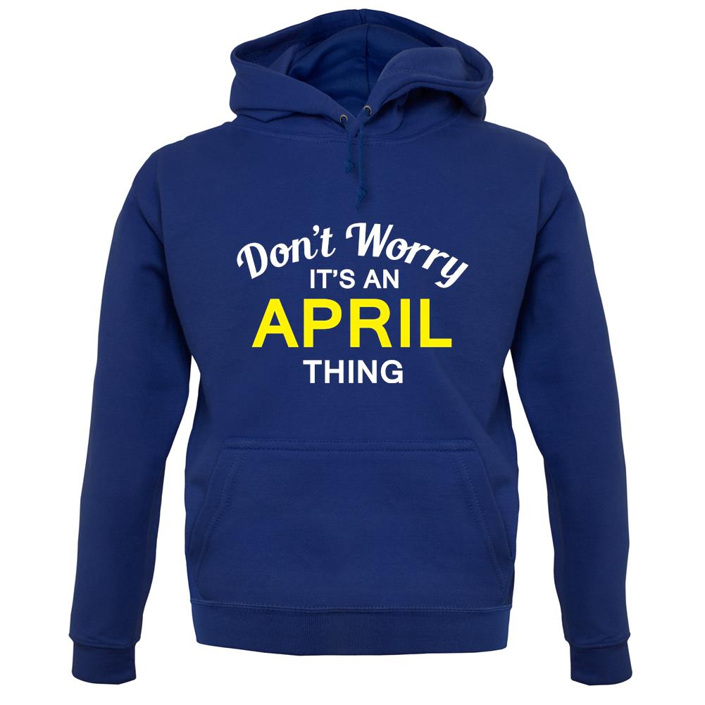 Don't Worry It's an APRIL Thing! unisex hoodie