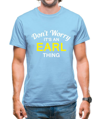 Don't Worry It's an EARL Thing! Mens T-Shirt