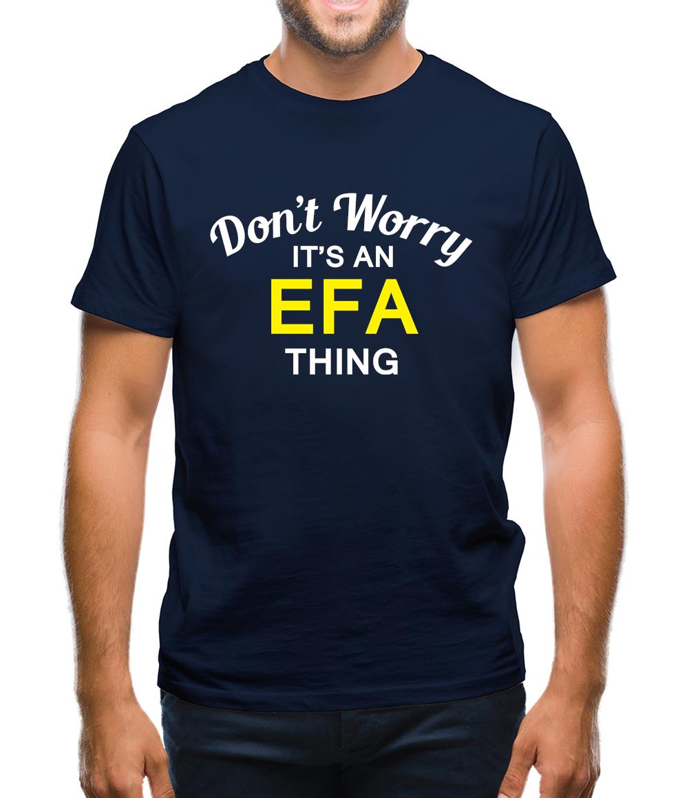 Don't Worry It's an EFA Thing! Mens T-Shirt