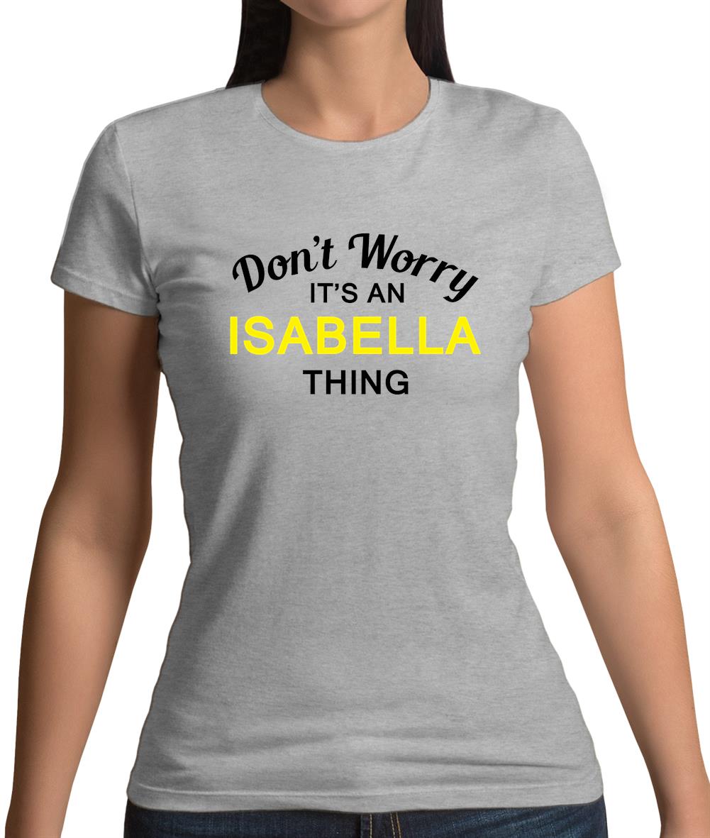 Don't Worry It's an ISABELLA Thing! Womens T-Shirt
