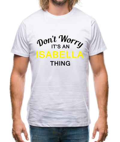 Don't Worry It's an ISABELLA Thing! Mens T-Shirt