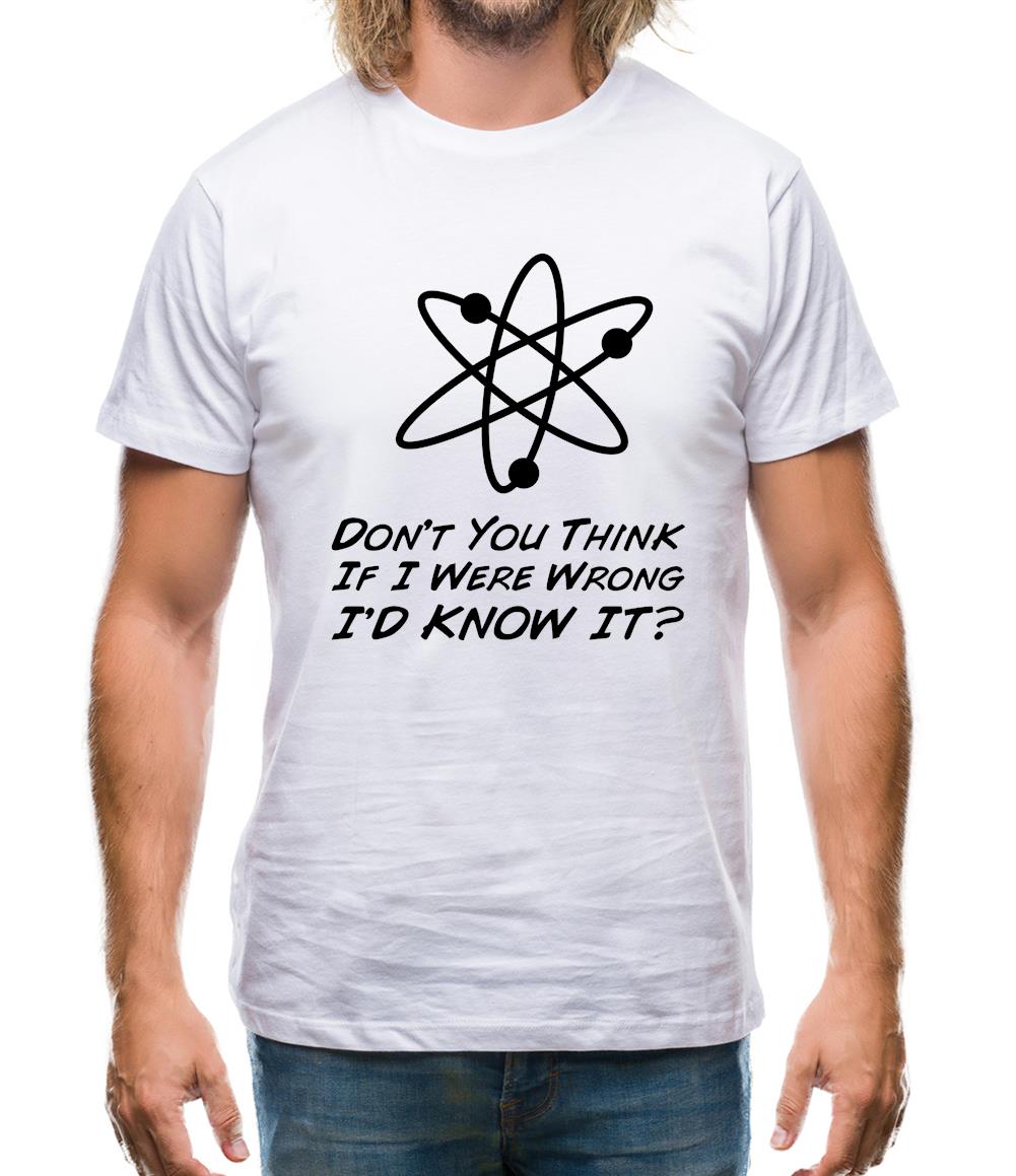 Don't You Think If I Were Wrong I'd Know It Mens T-Shirt