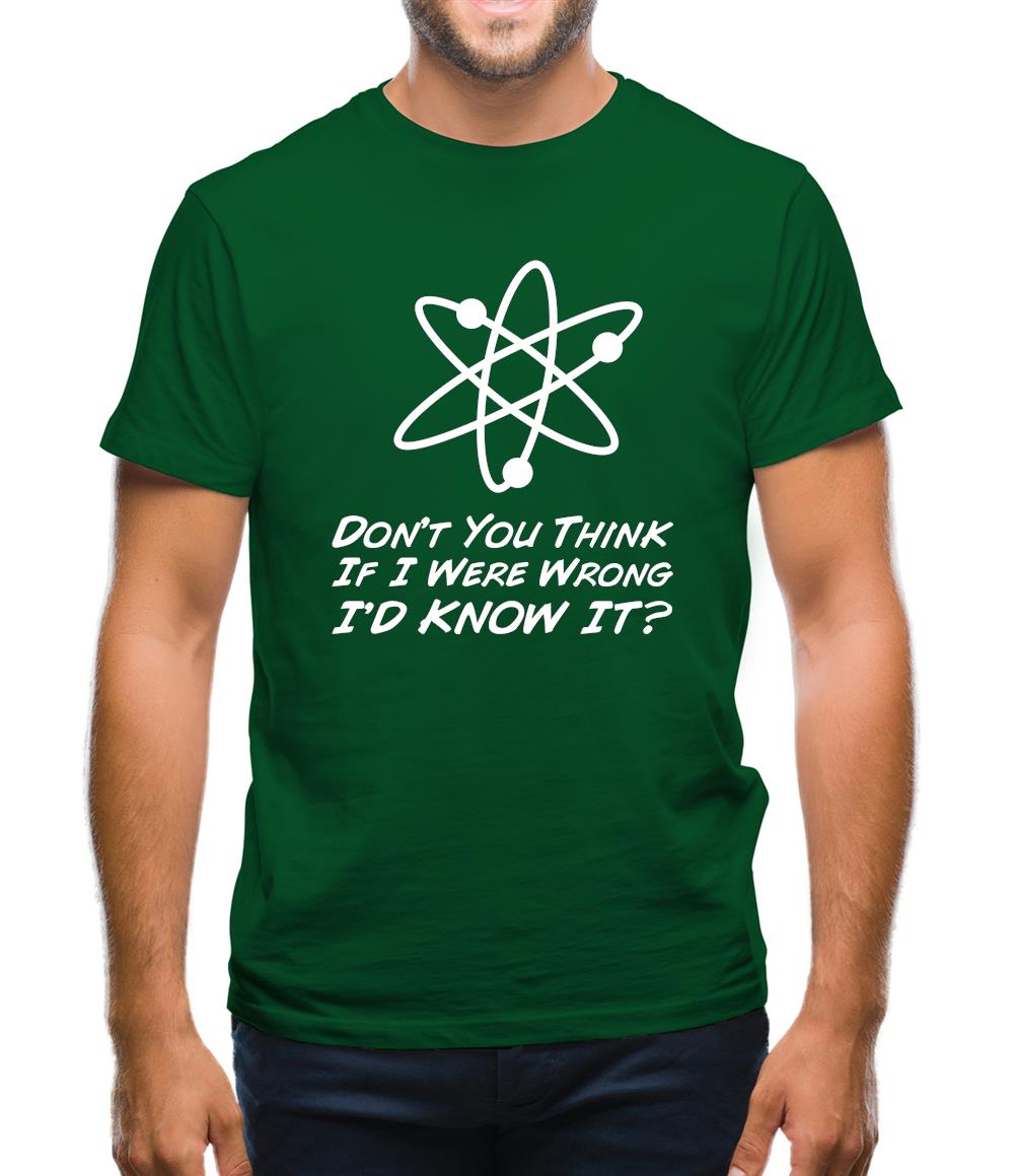 Don't You Think If I Were Wrong I'd Know It Mens T-Shirt