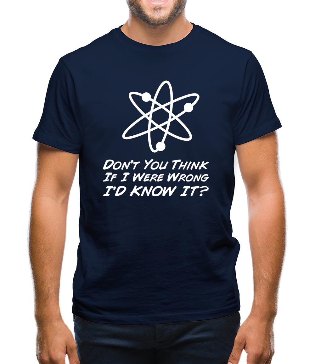 Don't You Think If I Were Wrong I'd Know It Mens T-Shirt