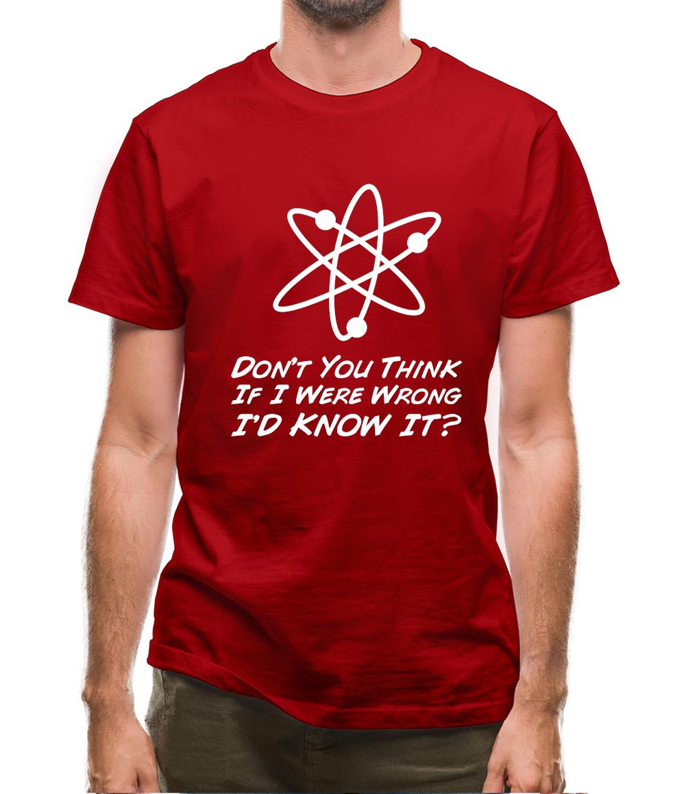 Don't You Think If I Were Wrong I'd Know It Mens T-Shirt