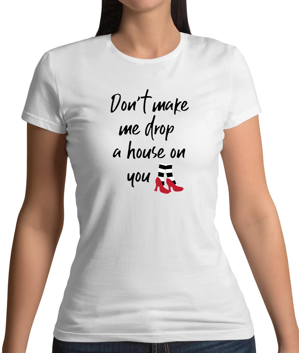 Don't Make Me Drop A House On You Womens T-Shirt