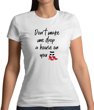 Don't Make Me Drop A House On You Womens T-Shirt