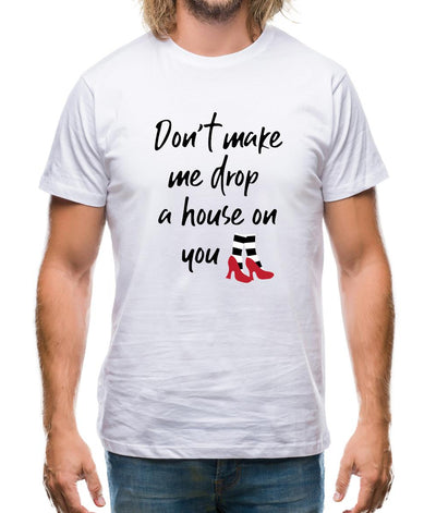 Don't Make Me Drop A House On You Mens T-Shirt